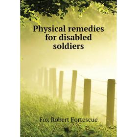 

Книга Physical remedies for disabled soldiers. Fox Robert Fortescue