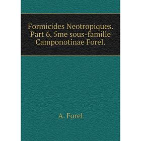 

Книга Formicides Neotropiques. Part 6. 5me sous-famille Camponotinae Forel. A. Forel