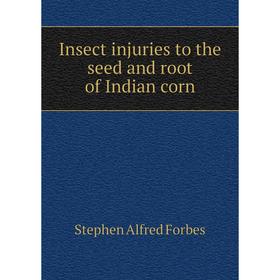 

Книга Insect injuries to the seed and root of Indian corn. Forbes Stephen Alfred
