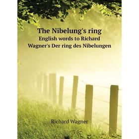 

Книга The Nibelung's ringEnglish words to Richard Wagner's Der ring des Nibelungen. Richard Wagner