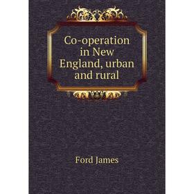 

Книга Co-operation in New England, urban and rural. Ford James