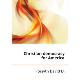 

Книга Christian democracy for America
