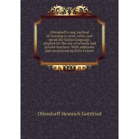 

Книга Ollendorff's new method of learning to read, write, and speak the Italian language, adapted for the use of schools and private teachers With add