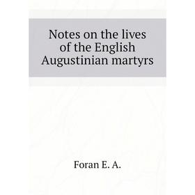 

Книга Notes on the lives of the English Augustinian martyrs