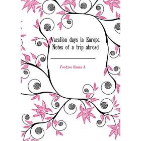 

Книга Vacation days in Europe. Notes of a trip abroad. Fordyce Emma J.