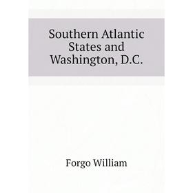 

Книга Southern Atlantic States and Washington, D. C. Forgo William