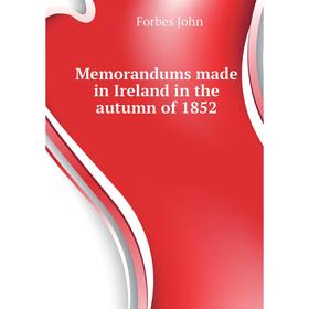 

Книга Memorandums made in Ireland in the autumn of 1852