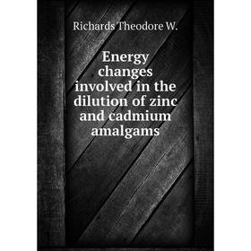 

Книга Energy changes involved in the dilution of zinc and cadmium amalgams. Richards Theodore W.