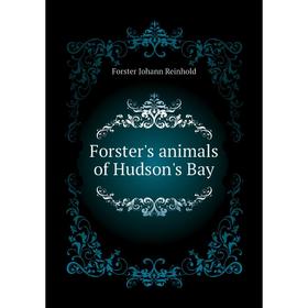 

Книга Forster's animals of Hudson's Bay. Forster Johann Reinhold