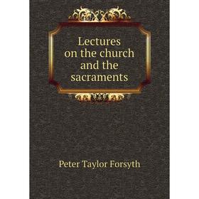 

Книга Lectures on the church and the sacraments