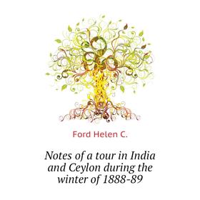 

Книга Notes of a tour in India and Ceylon during the winter of 1888-89