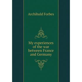 

Книга My experiences of the war between France and Germany