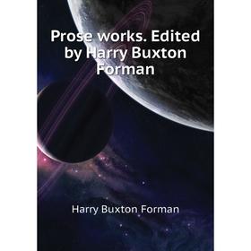 

Книга Prose works. Edited by Harry Buxton Forman. Forman H. Buxton