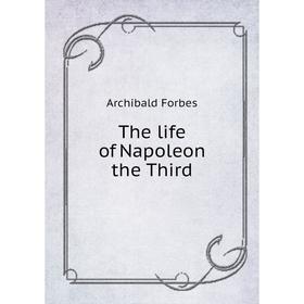 

Книга The life of Napoleon the Third