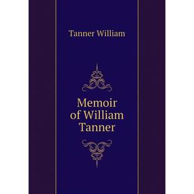 

Книга Memoir of William Tanner