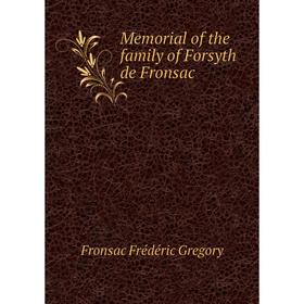 

Книга Memoria l of the family of Forsyth de Fronsac