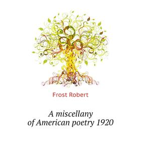 

Книга A miscellany of American poetry 1920