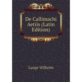 

Книга De Callimachi Aetiis (Latin Edition)
