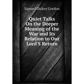 

Книга Quiet Talks On the Deeper Meaning of the War and Its Relation to Our Lord'S Return. S. D. Gordon