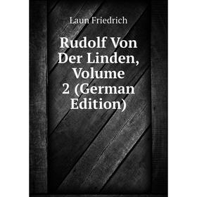 

Книга Rudolf Von Der Linden. Volume 2 (German Edition). Laun Friedrich
