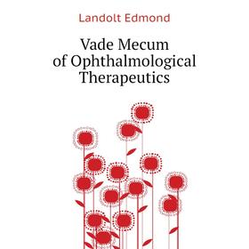 

Книга Vade Mecum of Ophthalmological Therapeutics. Landolt Edmond