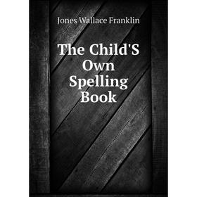 

Книга The Child'S Own Spelling Book