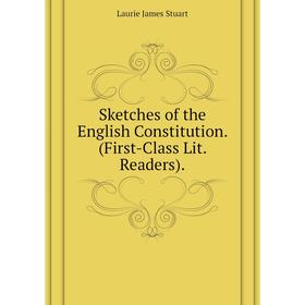 

Книга Sketches of the English Constitution. (First-Class Lit. Readers). Laurie James Stuart