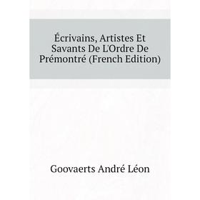 

Книга Écrivains, Artistes Et Savants De L'Ordre De Prémontré (French Edition). Goovaerts andré Léon