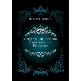 

Книга Horgan'S Half-Tone and Photomechanical Pprocesses. HORGAN STEPHEN H.