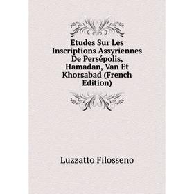 

Книга Etudes Sur Les Inscriptions Assyriennes De Persépolis, Hamadan, Van Et Khorsabad (French Edition). Luzzatto Filosseno