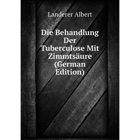 

Книга Die Behandlung Der Tuberculose Mit Zimmtsäure (German Edition). Landerer Albert