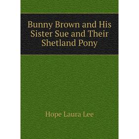 

Книга Bunny Brown and His Sister Sue and Their Shetland Pony. Hope Laura Lee