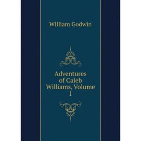 

Книга Adventures of Caleb Williams. Volume 1