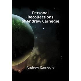 

Книга Personal Recollections of andrew Carnegie. andrew Carnegie