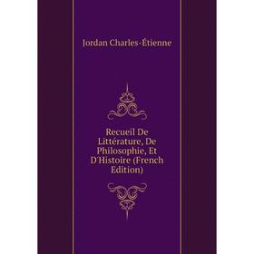 

Книга Recueil De Littérature, De Philosophie, Et D'Histoire (French Edition). Jordan Charles-Étienne