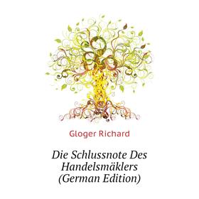 

Книга Die Schlussnote Des Handelsmäklers (German Edition). Gloger Richard