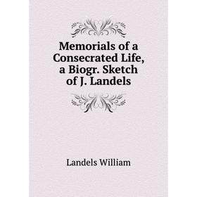

Книга Memoria ls of a Consecrated Life, a Biogr Sketch of J Landels