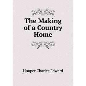 

Книга The Making of a Country Home