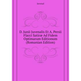 

Книга D. Junii Juvenalis Et A. Persii Flacci Satiræ Ad Fidem Optimarum Editionum (Romanian Edition). Juvenal