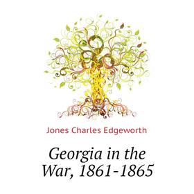 

Книга Georgia in the War, 1861 - 1865. Jones Charles Edgeworth