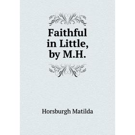 

Книга Faithful in Little, by M. H.
