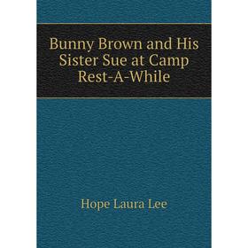 

Книга Bunny Brown and His Sister Sue at Camp Rest-A-While. Hope Laura Lee