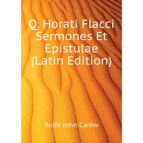 

Книга Q. Horati Flacci Sermones Et Epistulae (Latin Edition). Rolfe John Carew