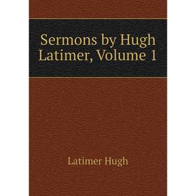 

Книга Sermons by Hugh Latimer. Volume 1