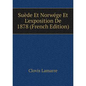 

Книга Suède Et Norwége Et L'exposition De 1878 (French Edition). Lamarre Clovis