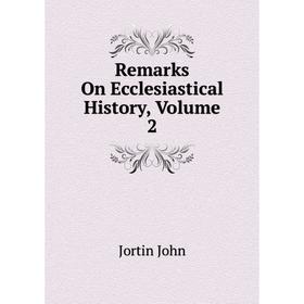 

Книга Remarks On Ecclesiastical History. Volume 2. Jortin John