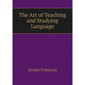 

Книга The Art of Teaching and Studying Language. Gouin François