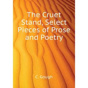 

Книга The Cruet Stand, Select Pieces of Prose and Poetry. C. Gough