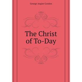 

Книга The Christ of To-Day