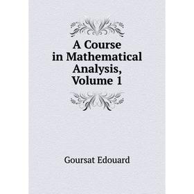 

Книга A course in Mathematical Analysis. Volume 1. Goursat Edouard
